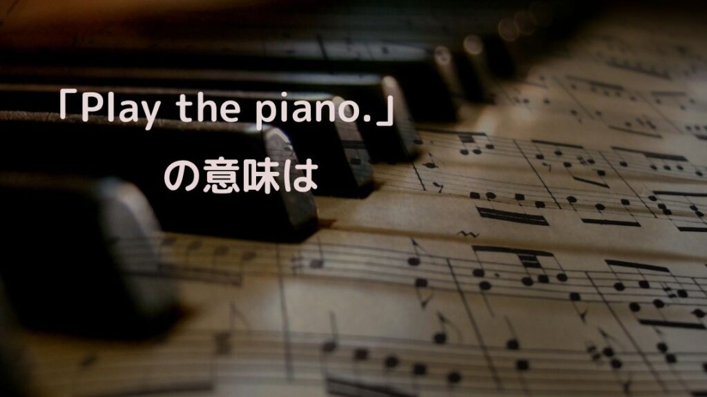 ピアノの鍵盤の写真です。鍵盤の上には楽譜が写りこんでいます。「Play the piano.」という英文の説明のための写真です。