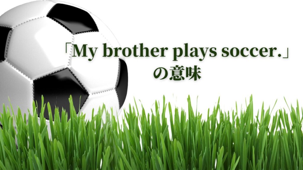 芝生の向こうにサッカーボールが置いてあります。「My brother plays soccer.」という英文を理解しやすいようにサッカーボールの画像を使いました。