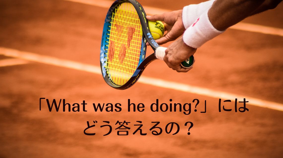 過去進行形の疑問文【What was he doing?】を例文に意味と答え方を解説!-Lesson35 | かんたん!英語塾