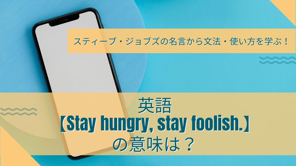 英語【Stay hungry, stay foolish.】の意味は？スティーブ・ジョブズの名言から文法・使い方を学ぶ！